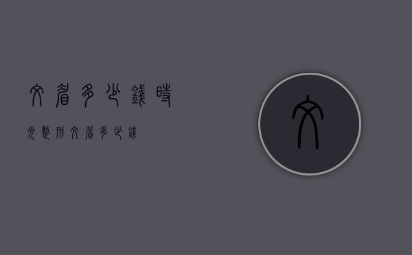 纹眉多少钱（时光整形纹眉多少钱）