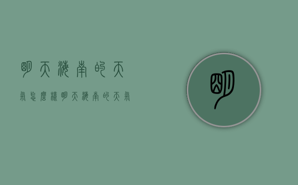明天海南的天气怎么样（明天海南的天气怎么样的英文）