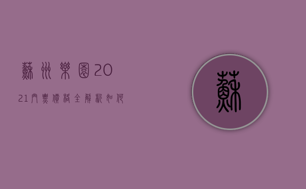 苏州乐园2021门票价格全解析，如何玩转乐园，享受超值体验？