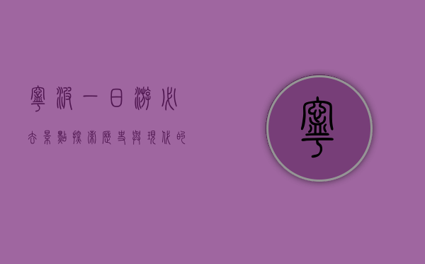 宁波一日游必去景点，探索历史与现代的完美融合