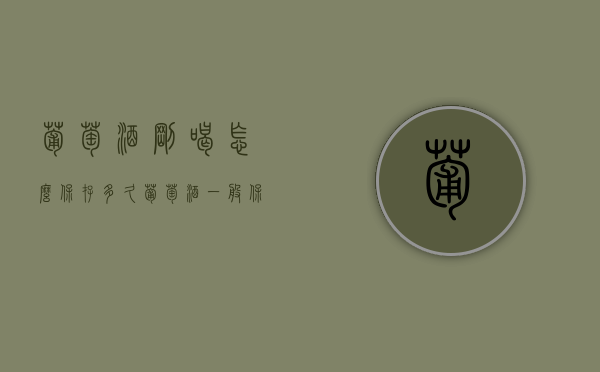 葡萄酒刚喝怎么保存多久（葡萄酒一般保存多久）