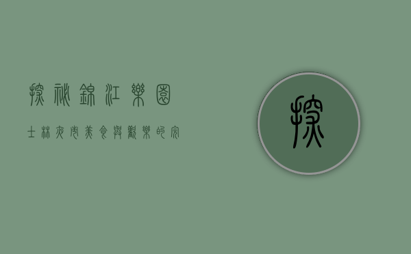 探秘锦江乐园士林夜市，美食与欢乐的完美融合