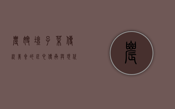 农嫂坛子菜，传统美食的匠心传承与现代创新