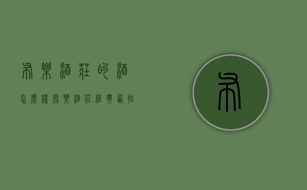 布乐酒庄的酒怎么样（布乐酒庄经典西拉干红葡萄酒）