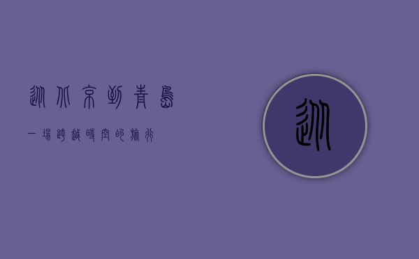 从北京到青岛，一场跨越时空的旅行