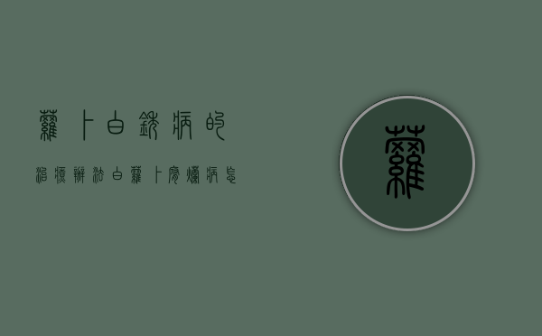 萝卜白锈病的治疗办法（白萝卜腐烂病怎样防治）