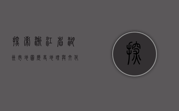 探索浙江省湖州市地图，历史、地理与文化的交织