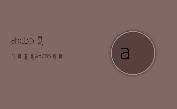 ahcb5是什么意思（AHCB5怎么样）