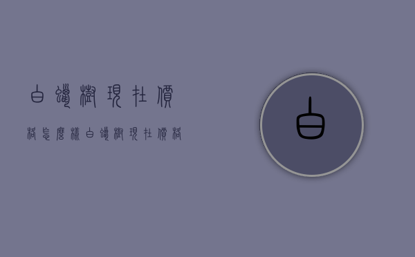 白蜡树现在价格怎么样（白蜡树现在价格怎么样图片）