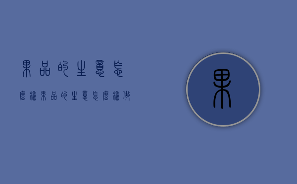 果品的生意怎么样（果品的生意怎么样做）