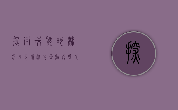 探索珠海的魅力，不可错过的景点与独特体验