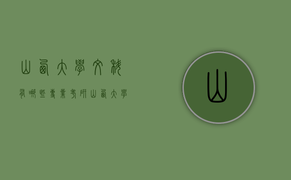 山西大学文科有哪些专业考研（山西大学研究生都有哪些专业啊?）