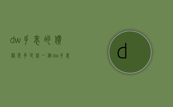 dw手表的价格是多少钱一个（dw手表的售价是多少钱）