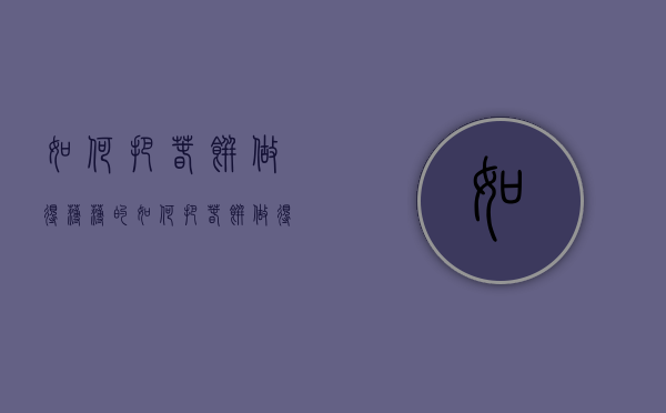 如何把春饼做得薄薄的（如何把春饼做得薄薄的皮）