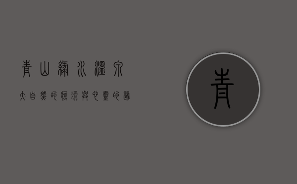 青山绿水温泉，大自然的疗愈与心灵的归宿