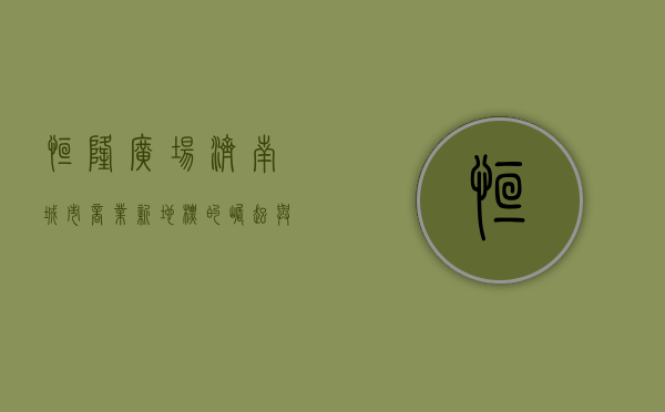 恒隆广场济南，城市商业新地标的崛起与未来展望