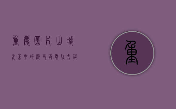 重庆图片，山城光影中的历史与现代交织