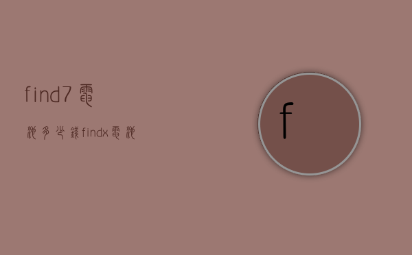 find7电池多少钱（findx电池多少钱）