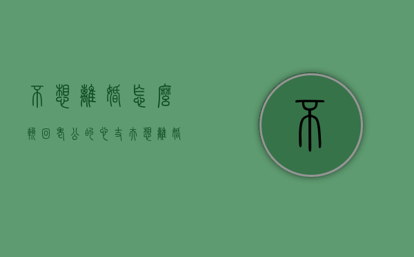 不想离婚怎么挽回老公的心（丈夫想离婚，如何挽回丈夫的心？）