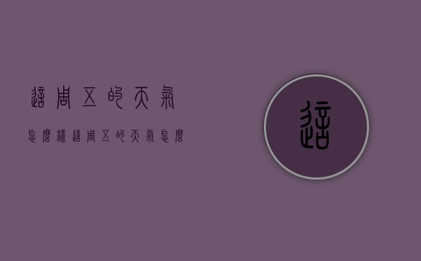 这周五的天气怎么样（这周五的天气怎么样英语）
