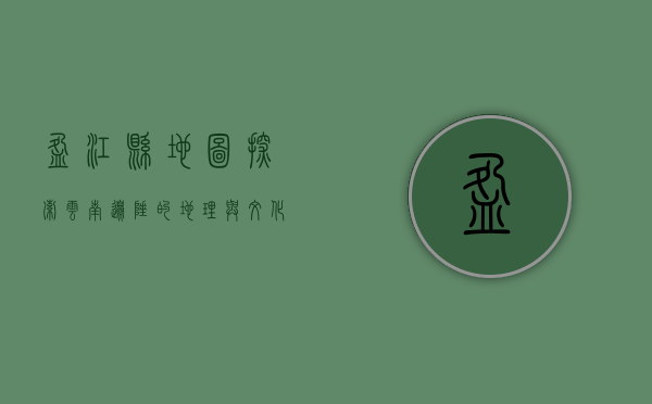 盈江县地图，探索云南边陲的地理与文化宝藏
