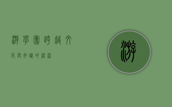 游学团，跨越文化与知识的桥梁