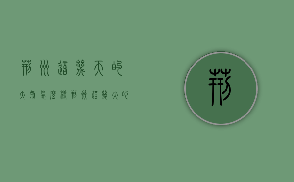 荆州这几天的天气怎么样（荆州这几天的天气怎么样了）