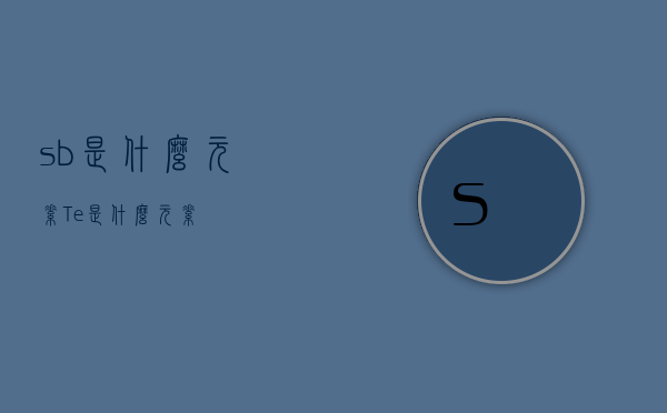 sb是什么元素（Te是什么元素）