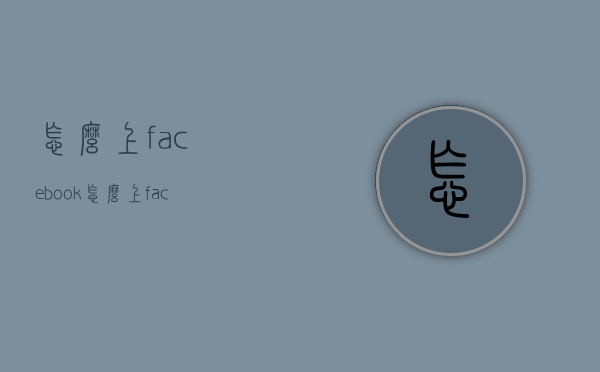 怎么上facebook（怎么上facebook网站）