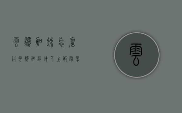 云帆加速怎么用（云帆加速连不上服务器）