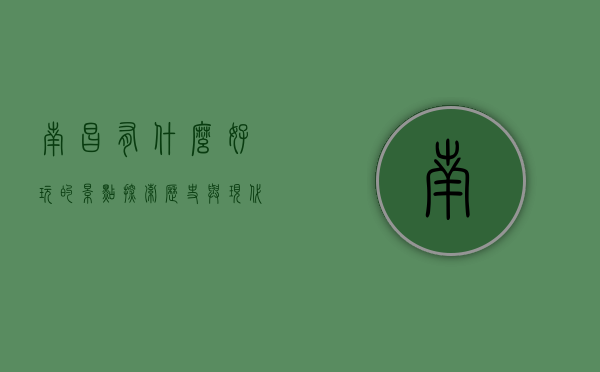 南昌有什么好玩的景点，探索历史与现代交织的魅力之城