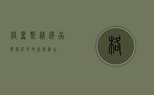 格雷斯精选，品质与匠心的完美融合