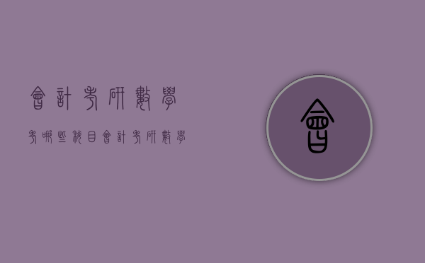 会计考研数学考哪些科目（会计考研数学考哪些科目比较好）