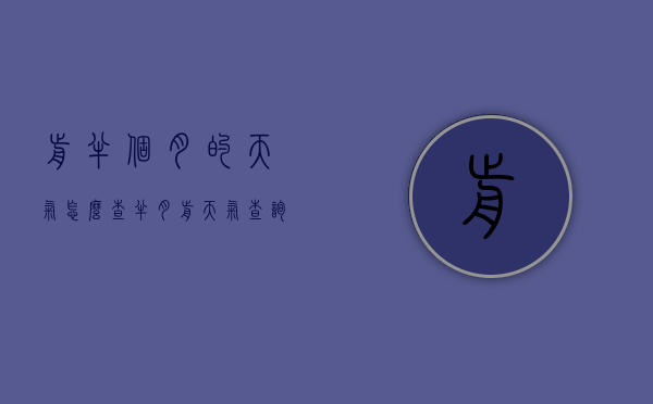 前半个月的天气怎么查（半月前天气查询）