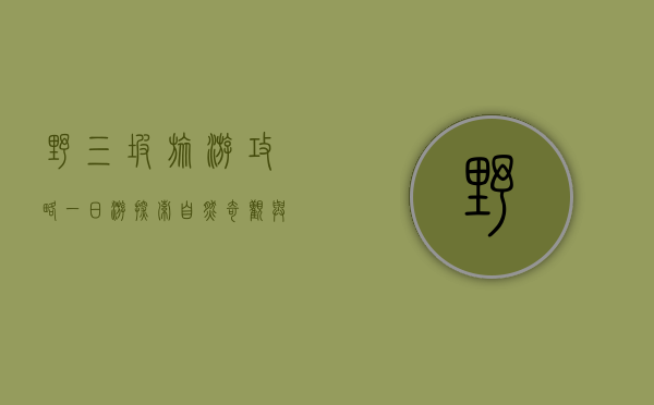 野三坡旅游攻略一日游，探索自然奇观与人文风情