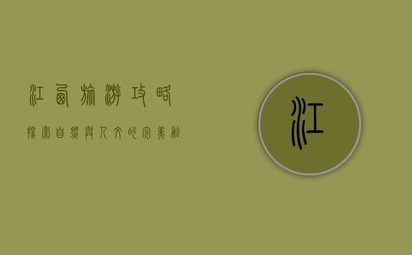 江西旅游攻略，探索自然与人文的完美融合