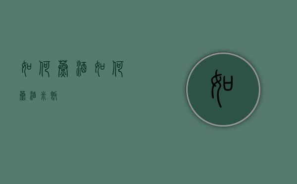 如何蒸酒（如何蒸酒米饭）