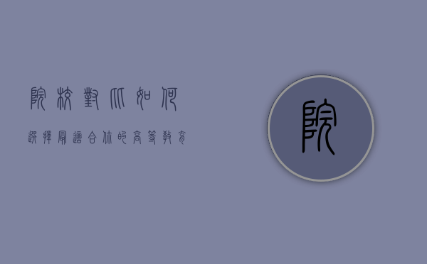 院校对比，如何选择最适合你的高等教育机构
