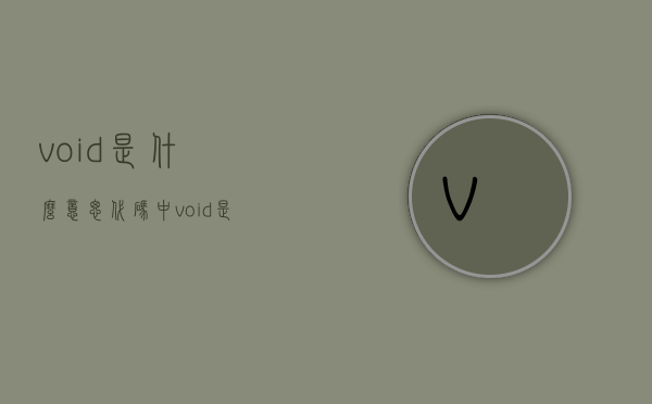void是什么意思（代码中void是什么意思）
