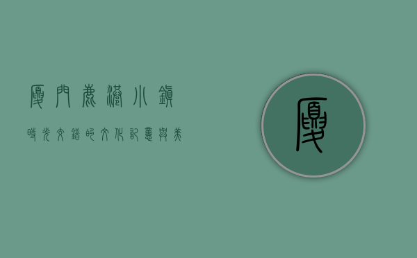 厦门鹿港小镇，时光交错的文化记忆与美食之旅