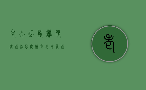 老公出轨离婚没钱给怎么办（老公很有钱但是出轨了,该不该离婚）