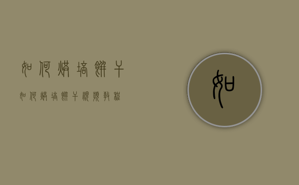 如何烘培饼干（如何烘培饼干视频教程）
