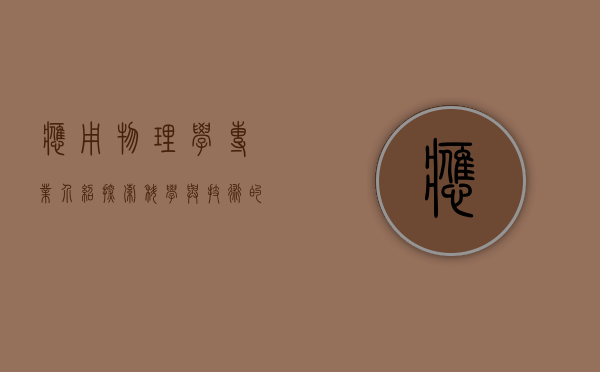 应用物理学专业介绍，探索科学与技术的交汇点