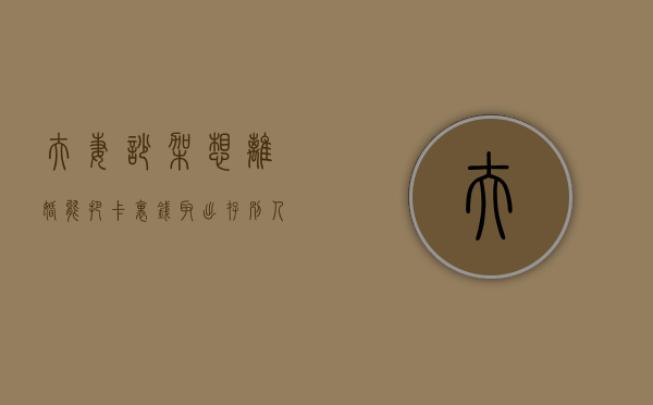 夫妻吵架想离婚能把卡里钱取出存别人卡里吗（夫妻吵架应该离婚吗？一起看看！）