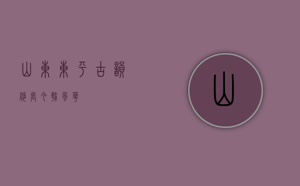 山东东平，古韵悠长，今朝风华