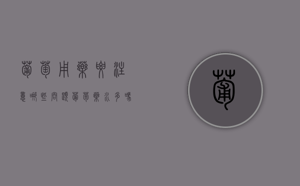 葡萄用药要注意哪些问题（葡萄药水多吗）