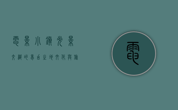 电影小镇，光影交织的梦幻之地，文化与旅游的完美融合