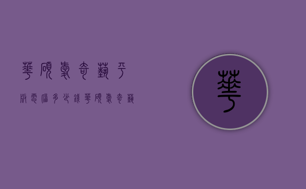 华硕爱奇艺平板电脑多少钱（华硕爱奇艺平板电脑多少钱一部）