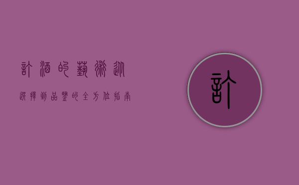 订酒的艺术，从选择到品鉴的全方位指南