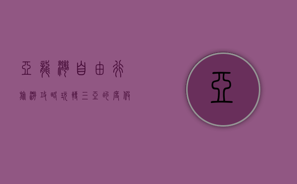 亚龙湾自由行旅游攻略，玩转三亚的度假天堂